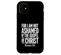 For I Am Not Ashamed of the Gospel of Christ Romans 1:16 Case for iPhone 11