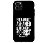 For I Am Not Ashamed of the Gospel of Christ Romans 1:16 Case for iPhone 11 Pro Max