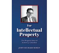 For Intellectual Property: The Property Ideas of Andrew J. Galambos