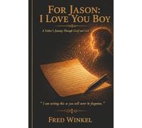 For Jason: Love You Boy: A Father's Journey Through Grief and Grit