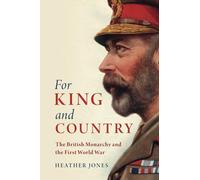 For King and Country: The British Monarchy and the First World War (Studies in the Social and Cultural History of Modern Warfare)