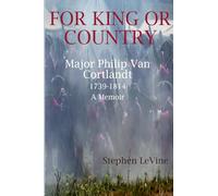 For King Or Country: Major Philip Van Cortlandt 1739-1814 A Memoir