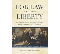 For Law and for Liberty: Essays on the Trans-Atlantic Legacy of Protestant Political Thought