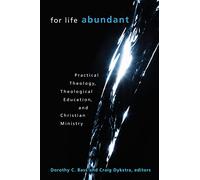 For Life Abundant: Practical Theology, Theological Education, and Christian Ministry