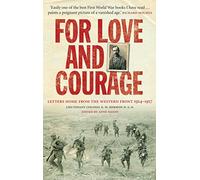 For Love and Courage: The Letters of Lieutenant Colonel E.W. Hermon from the Western Front 1914 - 1917