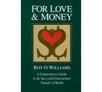 For Love & Money: A Comprehensive Guide to the Successful Generational Transfer of Wealth