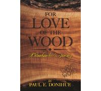 For Love Of The Wood: A Woodworker's Journey