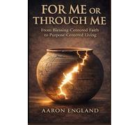 FOR ME OR THROUGH ME?: From Blessing-Centered Faith to Purpose-Centered Living
