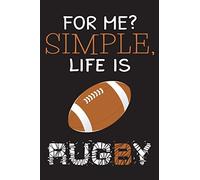 For Me? Simple Life Is RUGBY: Perfect Notebook as a Gift For RUGBY Lovers | 6" x 9" | 110 Lined Pages | Can use as a journal, notebook, diary, ... , Boys, Men , Girls .. RUGBY Is LIFESTYLE