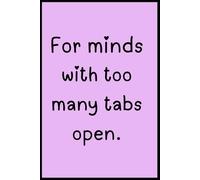 For minds with too many tabs open.: A thoughtful journal for busy minds and loved ones.