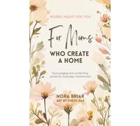 For Moms Who Create a Home: Encouraging and Comforting Words for Everyday Motherhood (Words Meant for You)