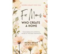 For Moms Who Create a Home: Encouraging and Comforting Words for Everyday Motherhood (Words Meant for You)