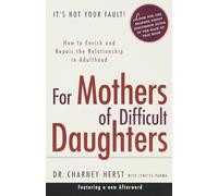 For Mothers of Difficult Daughters: How to Enrich and Repair the Relationship in Adulthood
