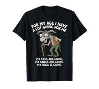 for My Age I Have a lot Going for me My Eyes are Going My T-Shirt