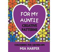 For My Auntie: Creative Patterns, Colouring For Grown-Ups