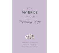 For My Bride on Our Wedding Day: A Wedding Day Keepsake Filled with Everything I Never Want You to Forget