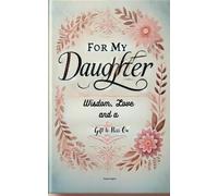 For My Daughter: Wisdom, Love, and a Gift to Pass On