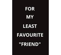 FOR MY LEAST FAVOURITE FRIEND!: A very simple yet meaningful notebook designed as a gift for all ages.