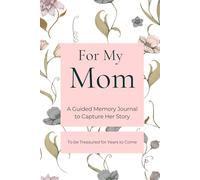 For My Mom: A Guided Journal To Capture Your Life Stories, Cherished Memories & Lasting Legacy | A Keepsake to Treasure Forever