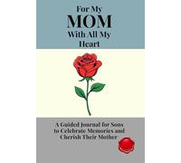 FOR MY MOM WITH ALL MY HEART A Guided Journal for Sons to Celebrate Memories and Cherish Their Mother