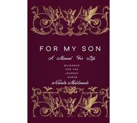 For My Son: A Manual For Life: Guidance For The Journey Ahead