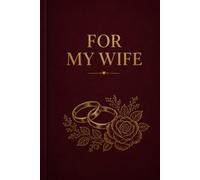 For My Wife: A Love Journal Written by Her Husband - Every Word a Gift, Every Page a Memory