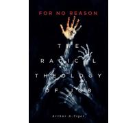 For No Reason: The Radical Theology of Job and What It Reveals About Suffering, Grief, and the Silence of God