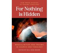For Nothing is Hidden : Masculinities and Trauma in Church and Theology