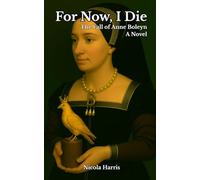 For Now, I Die: The Fall of Anne Boleyn