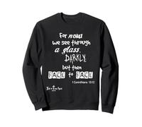 For now we see through a glass darkly 1 Corinthians 13:12 Sweatshirt