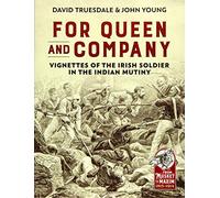 For Queen and Company: Vignettes of the Irish Soldier in the Indian Mutiny (Warfare in the Age of Victoria)