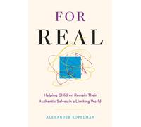 For Real : Helping Children Remain Their Authentic Selves in a Limiting World