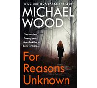 For Reasons Unknown: A gripping crime debut that keeps you guessing until the last page (DCI Matilda Darke, Book 1): An absolutely gripping crime ... the last page (DCI Matilda Darke Thriller)