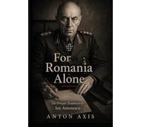 For Romania Alone: The Private Testament of Ion Antonescu