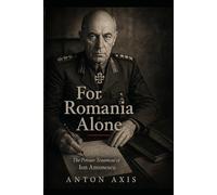 For Romania Alone: The Private Testament of Ion Antonescu