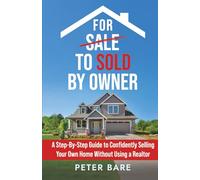 For Sale to Sold By Owner: A Step-by-Step Guide to Confidently Selling Your Own Home Without Using a Realtor
