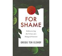 For Shame: Rediscovering the Virtues of a Maligned Emotion