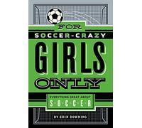 For Soccer-Crazy Girls Only: Everything Great about Soccer