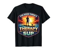 for Some There's Therapy for The Rest There is SUP Lover T-Shirt