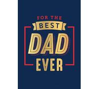 For the Best Dad Ever: The Perfect Thank You for Being an Incredible Father