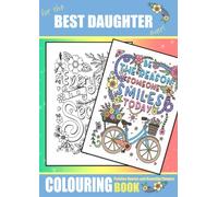 For The Best Daughter Ever, Colouring Book Positive Quotes and Beautiful Flowers: A Lovely Floral Colouring Book For Kids and Adults of All ages