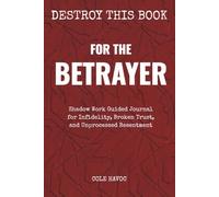 For The Betrayer: Shadow Work Guided Journal for Infidelity, Broken Trust, and Unprocessed Resentment