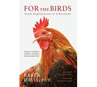 For the Birds: From Exploitation to Liberation: Essays on Chickens, Turkeys, and Other Domestic Fowl
