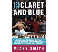 For the Claret and Blue: The Battles, the Glory, the Pain. All the Greatest Stories from the Staunchest Football Fans on Earth
