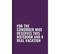 For the coworker who deserves this notebook and a real vacation: Funny Blank Lined Notebook for Boss from Team, Employees, Coworkers and Friends | ... on Cover For Men and Women: Journals, Office