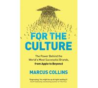 For the Culture : The Power Behind the World's Most Successful Brands, from Apple to Beyonce
