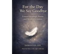 For the Day We Say Goodbye: Funeral Readings, Poems and Words of Comfort (Find a little light)