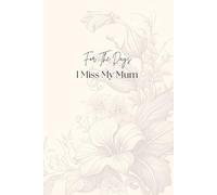 For The Days I Miss My Mum : A Grief Journal: A space for grief self help in your own words.