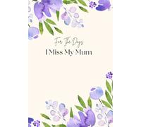 For The Days I Miss My Mum : A grief journal: Loss of Mum Bereavement