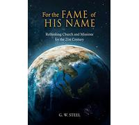 For the Fame of His Name: Rethinking Church and Missions for the 21st Century: 0